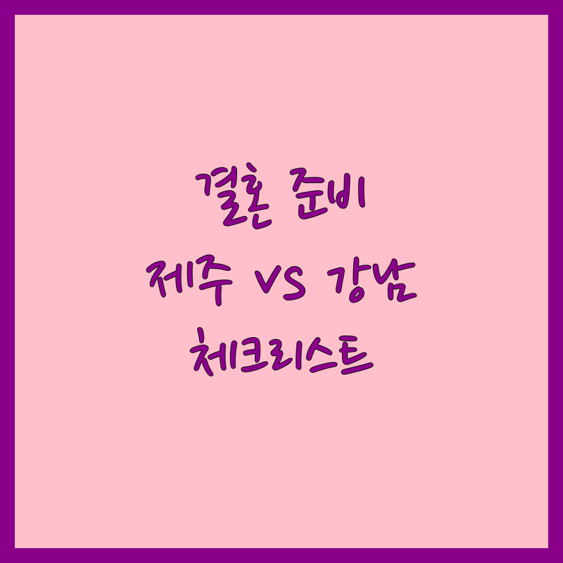제주와 강남에서 찾은 결혼준비체크리스트, 어디서부터 시작할까요?