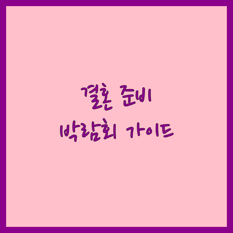 결혼 준비의 시작, 웨딩박람회! 서울, 부산, 고양, 대구 웨딩박람회 완벽 가이드