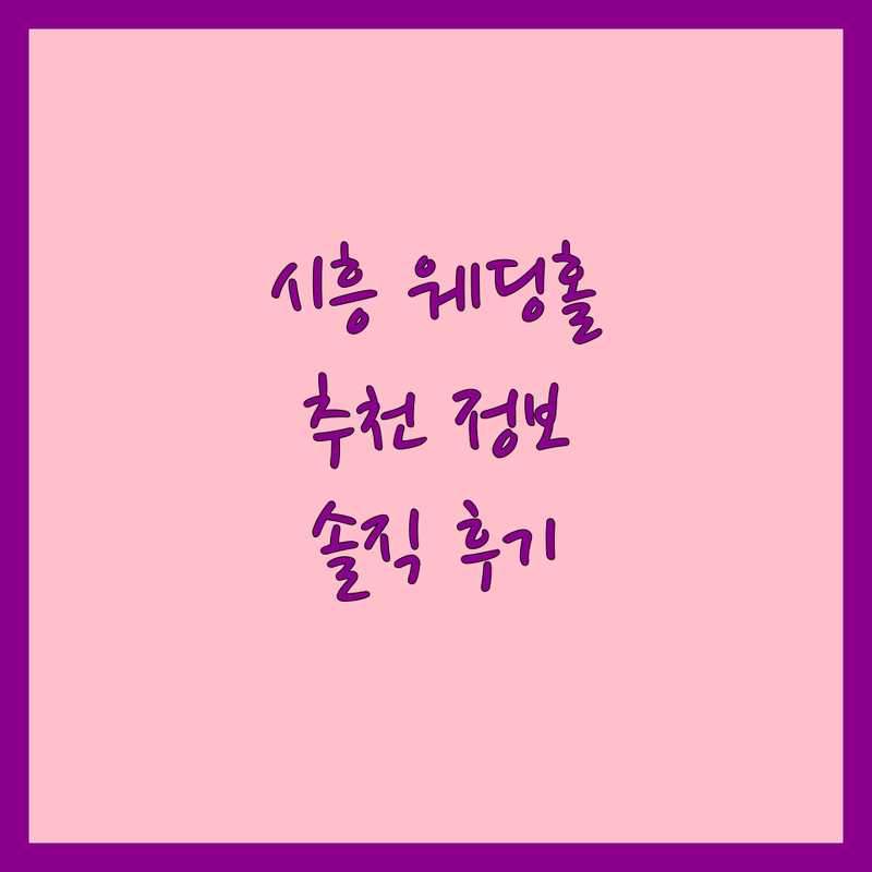 시흥시 웨딩홀 & 결혼식장 추천 | 예식장 비용 | 스몰웨딩 | 야외결혼식 | 주차 | 식사 | 상담 | 솔직 후기