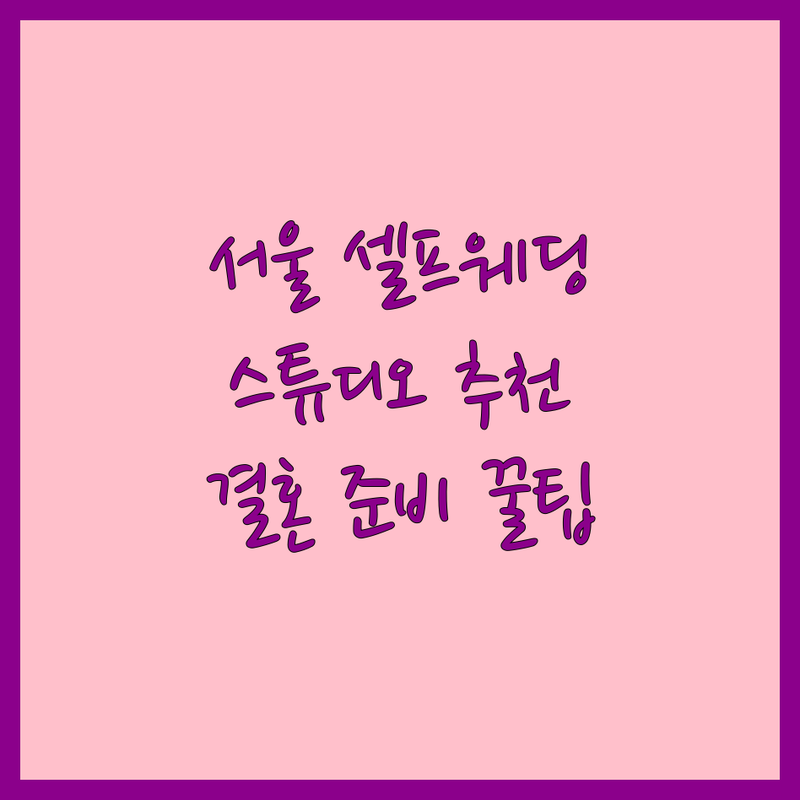 서울 셀프웨딩 스튜디오 & 웨딩홀 추천 | 경복궁 명동 충무로 셀프웨딩 촬영 비용 가격 잘하는 곳 | 드레스대여 스냅사진 하우스웨딩홀 | 커플사진 돌사진 가족사진 | 예산 절약 결혼 준비 팁